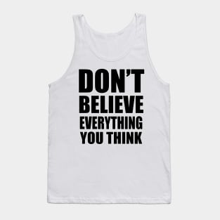 don't believe everything you think Tank Top